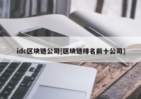 idc区块链公司[区块链排名前十公司]