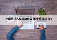 中航信托入股区块链公司[中航信托 idc]