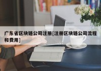 广东省区块链公司注册[注册区块链公司流程和费用]