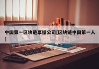 中国第一区块链票据公司[区块链中国第一人]