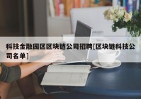 科技金融园区区块链公司招聘[区块链科技公司名单]