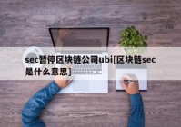 sec暂停区块链公司ubi[区块链sec是什么意思]