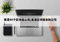 香港40个区块链公司[香港区块链金融公司]