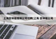 上海区块链视频公司招聘[上海 区块链公司]