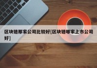 区块链那家公司比较好[区块链哪家上市公司好]