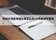 杭州火鸟区块链公司怎么样[火鸟商城可靠吗]